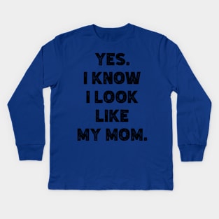 Yes. I Know I Look  Like  My Mom. v2 Kids Long Sleeve T-Shirt